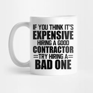 Contractor - If you think it's expensive hiring a good contractor try hiring one Mug